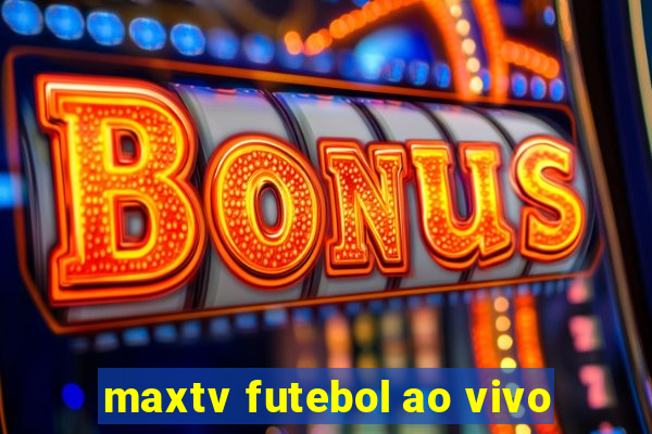 maxtv futebol ao vivo